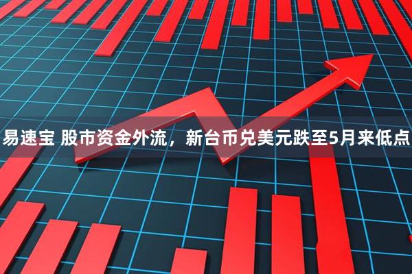 易速宝 股市资金外流，新台币兑美元跌至5月来低点