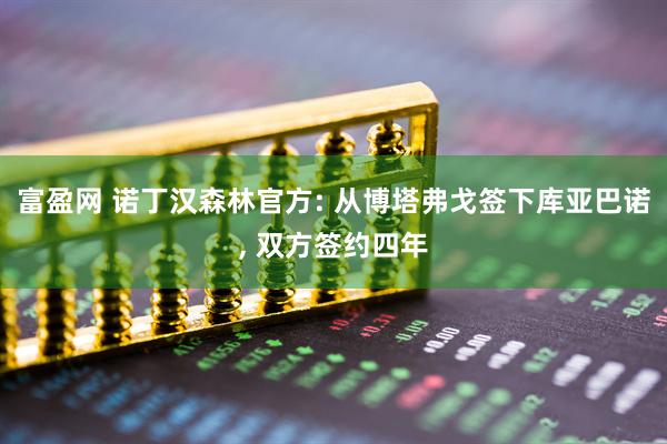 富盈网 诺丁汉森林官方: 从博塔弗戈签下库亚巴诺, 双方签约四年