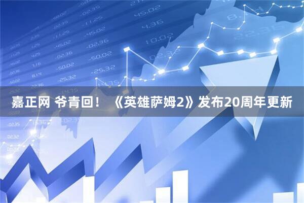 嘉正网 爷青回！ 《英雄萨姆2》发布20周年更新